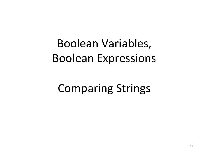 Boolean Variables, Boolean Expressions Comparing Strings 20 