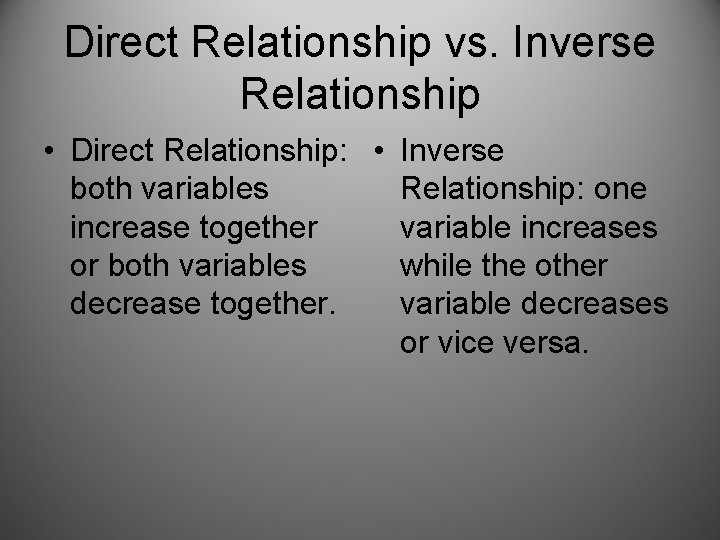 Direct Relationship vs. Inverse Relationship • Direct Relationship: • Inverse both variables Relationship: one