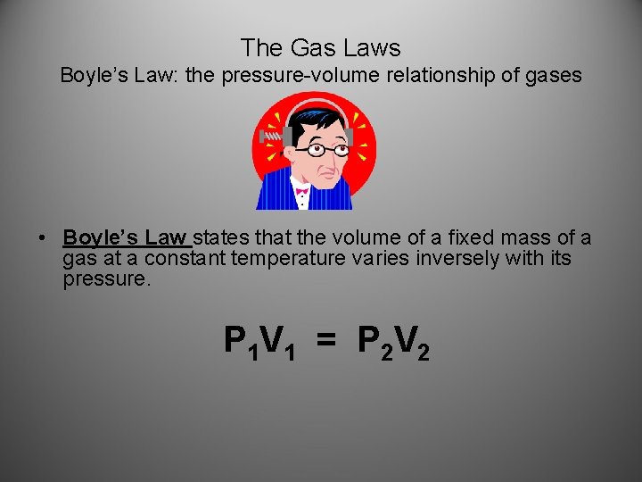 The Gas Laws Boyle’s Law: the pressure-volume relationship of gases • Boyle’s Law states