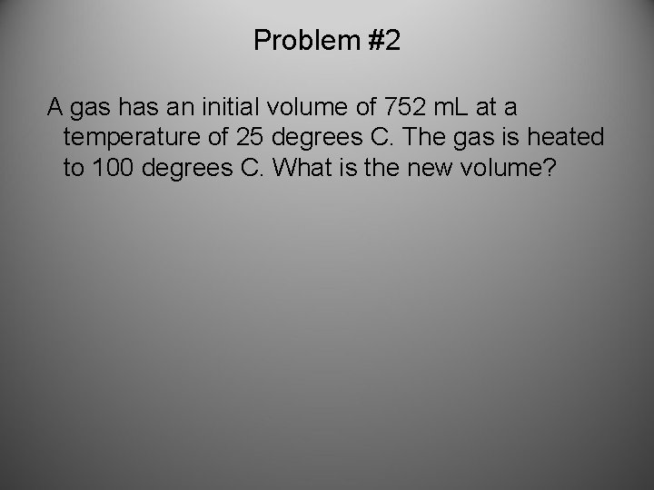Problem #2 A gas has an initial volume of 752 m. L at a