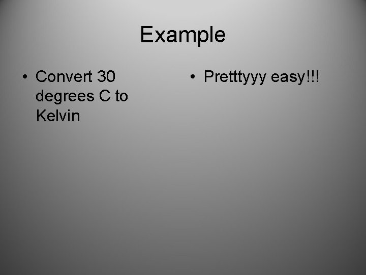 Example • Convert 30 degrees C to Kelvin • Pretttyyy easy!!! 