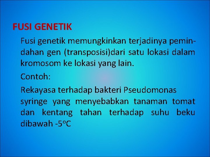 FUSI GENETIK Fusi genetik memungkinkan terjadinya pemindahan gen (transposisi)dari satu lokasi dalam kromosom ke