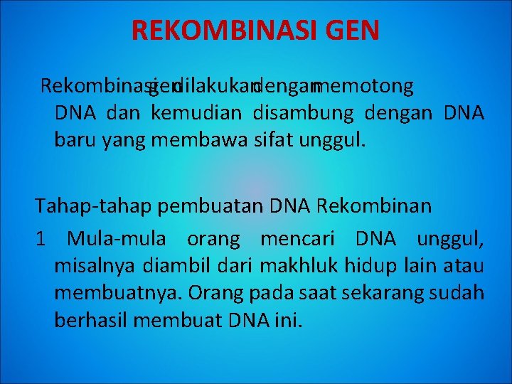 REKOMBINASI GEN Rekombinasigendilakukandenganmemotong DNA dan kemudian disambung dengan DNA baru yang membawa sifat unggul.