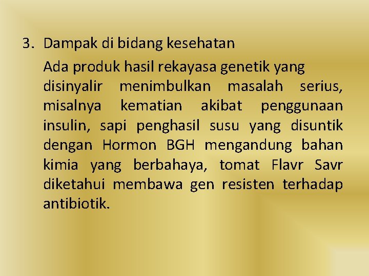 3. Dampak di bidang kesehatan Ada produk hasil rekayasa genetik yang disinyalir menimbulkan masalah