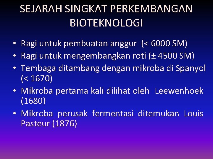 SEJARAH SINGKAT PERKEMBANGAN BIOTEKNOLOGI • Ragi untuk pembuatan anggur (< 6000 SM) • Ragi