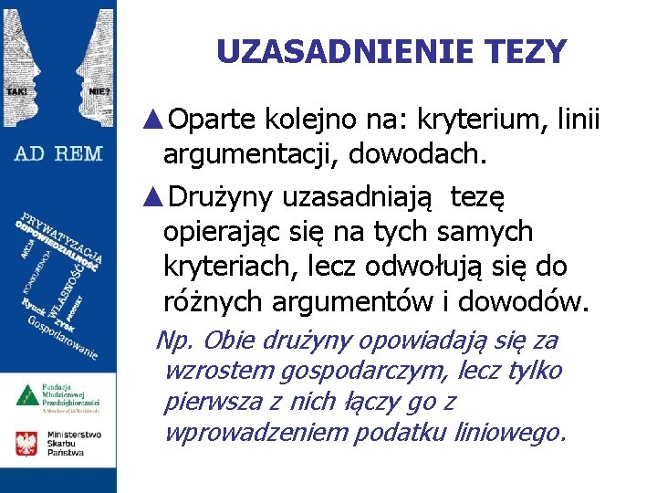 UZASADNIENIE TEZY ▲Oparte kolejno na: kryterium, linii argumentacji, dowodach. ▲Drużyny uzasadniają tezę opierając się