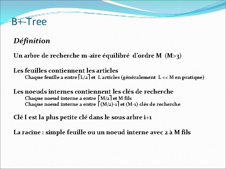 B+-Tree Définition Un arbre de recherche m-aire équilibré d’ordre M (M>3) Les feuilles contiennent