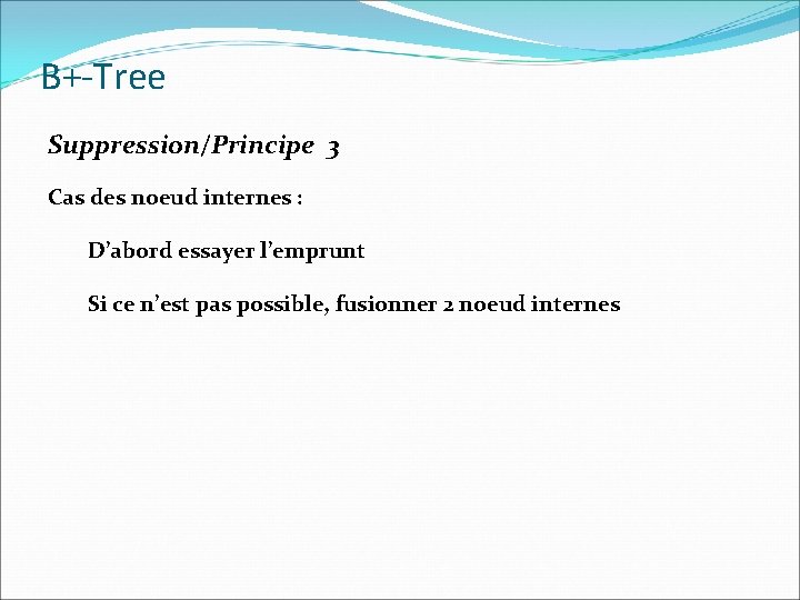 B+-Tree Suppression/Principe 3 Cas des noeud internes : D’abord essayer l’emprunt Si ce n’est