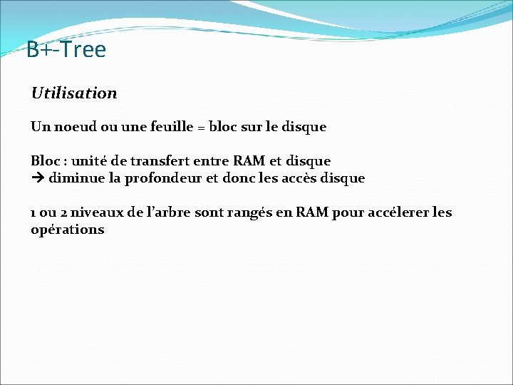 B+-Tree Utilisation Un noeud ou une feuille = bloc sur le disque Bloc :