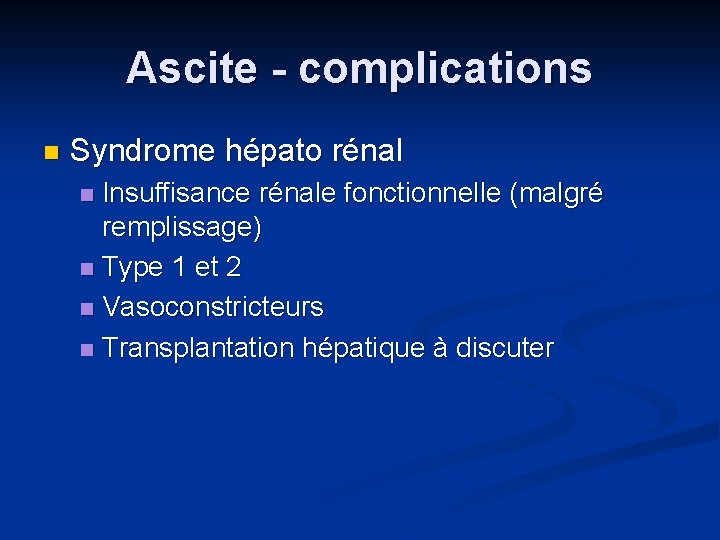 Ascite - complications n Syndrome hépato rénal Insuffisance rénale fonctionnelle (malgré remplissage) n Type