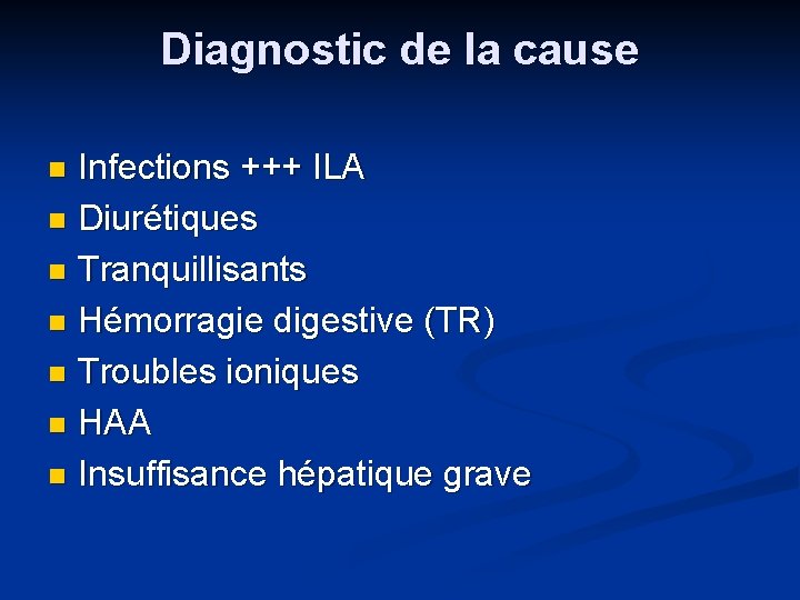 Diagnostic de la cause Infections +++ ILA n Diurétiques n Tranquillisants n Hémorragie digestive