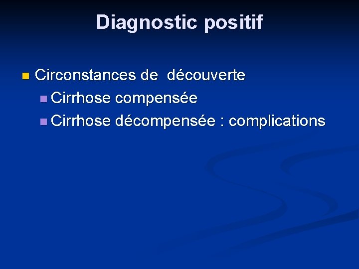 Diagnostic positif n Circonstances de découverte n Cirrhose compensée n Cirrhose décompensée : complications