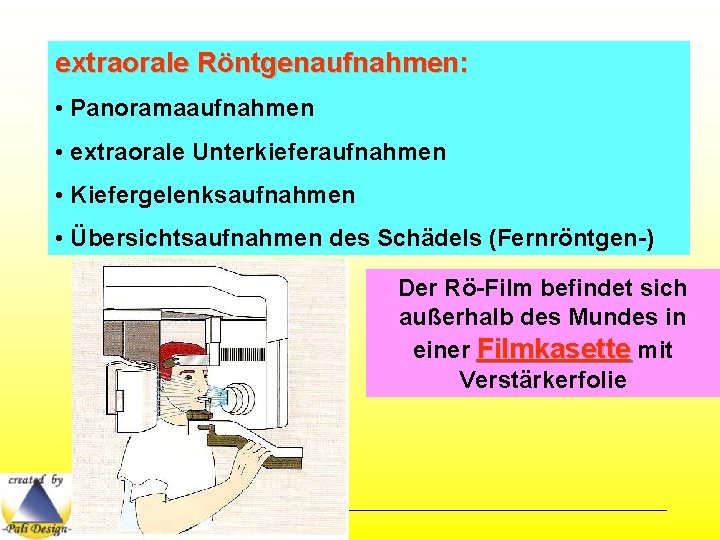 extraorale Röntgenaufnahmen: • Panoramaaufnahmen • extraorale Unterkieferaufnahmen • Kiefergelenksaufnahmen • Übersichtsaufnahmen des Schädels (Fernröntgen-)