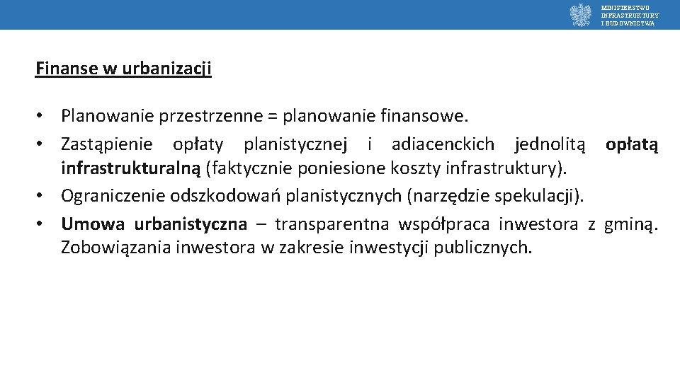 MINISTERSTWO INFRASTRUKTURY I BUDOWNICTWA Finanse w urbanizacji • Planowanie przestrzenne = planowanie finansowe. •