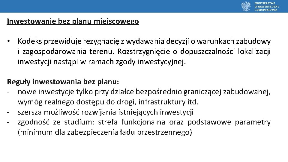 MINISTERSTWO INFRASTRUKTURY I BUDOWNICTWA Inwestowanie bez planu miejscowego • Kodeks przewiduje rezygnację z wydawania