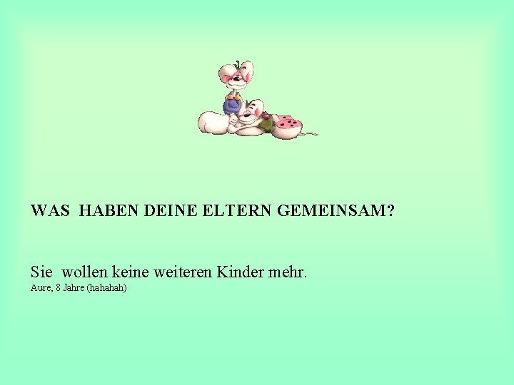 WAS HABEN DEINE ELTERN GEMEINSAM? Sie wollen keine weiteren Kinder mehr. Aure, 8 Jahre