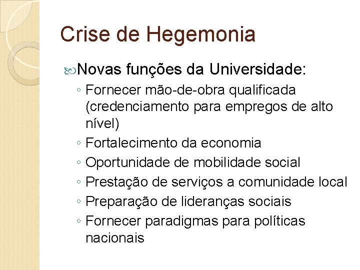 Crise de Hegemonia Novas funções da Universidade: ◦ Fornecer mão-de-obra qualificada (credenciamento para empregos