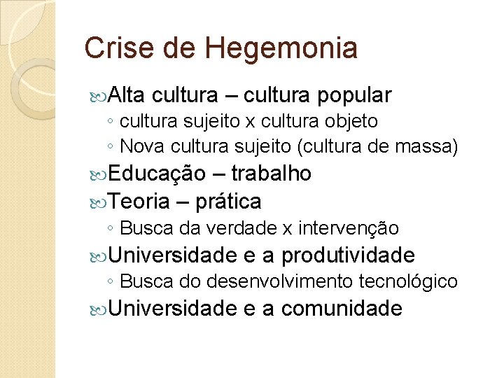 Crise de Hegemonia Alta cultura – cultura popular ◦ cultura sujeito x cultura objeto