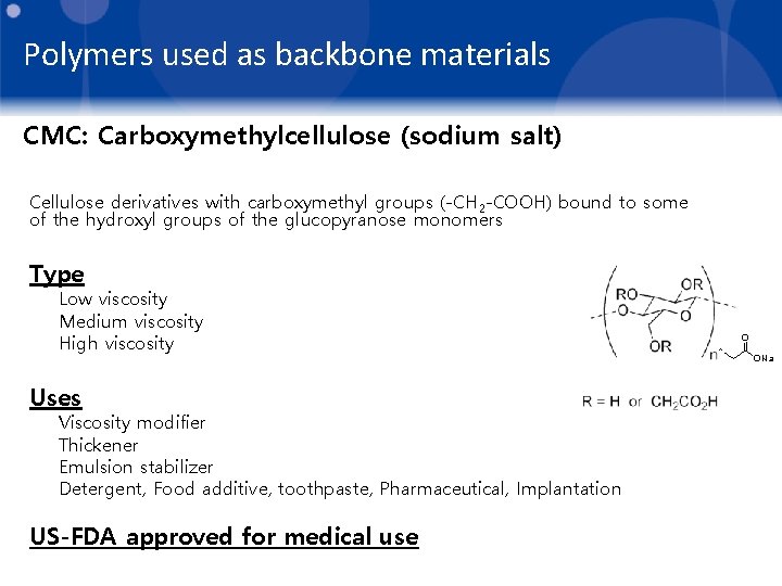 Polymers used as backbone materials CMC: Carboxymethylcellulose (sodium salt) Cellulose derivatives with carboxymethyl groups