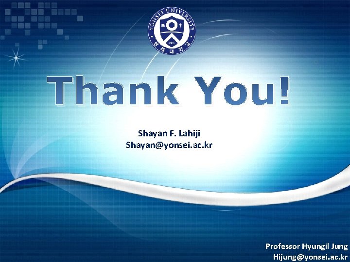 Thank You! Shayan F. Lahiji Shayan@yonsei. ac. kr Professor Hyungil Jung Hijung@yonsei. ac. kr