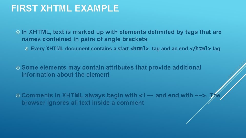 FIRST XHTML EXAMPLE In XHTML, text is marked up with elements delimited by tags FIRST XHTML EXAMPLE In XHTML, text is marked up with elements delimited by tags