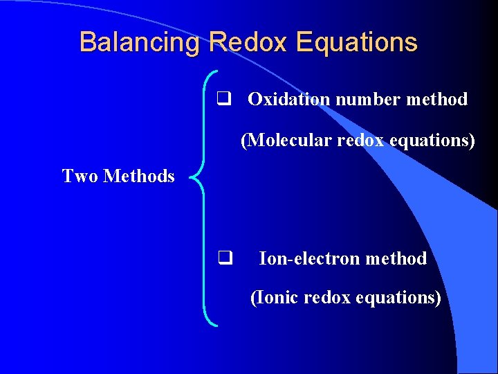 Balancing Redox Equations q Oxidation number method (Molecular redox equations) Two Methods q Ion-electron