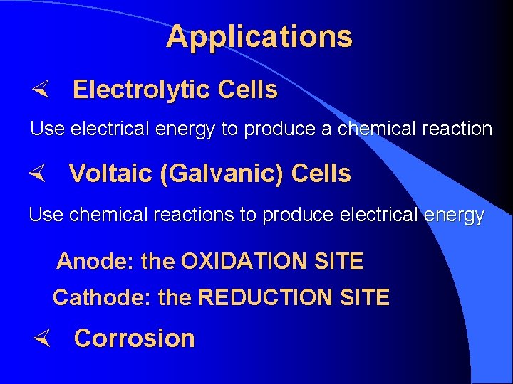 Applications × Electrolytic Cells Use electrical energy to produce a chemical reaction × Voltaic