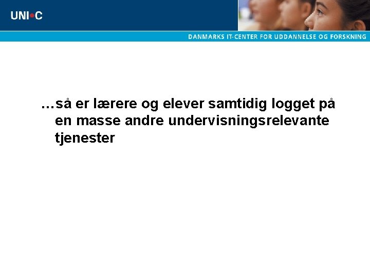 …så er lærere og elever samtidig logget på en masse andre undervisningsrelevante tjenester 