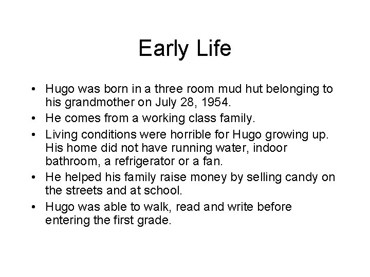 Early Life • Hugo was born in a three room mud hut belonging to