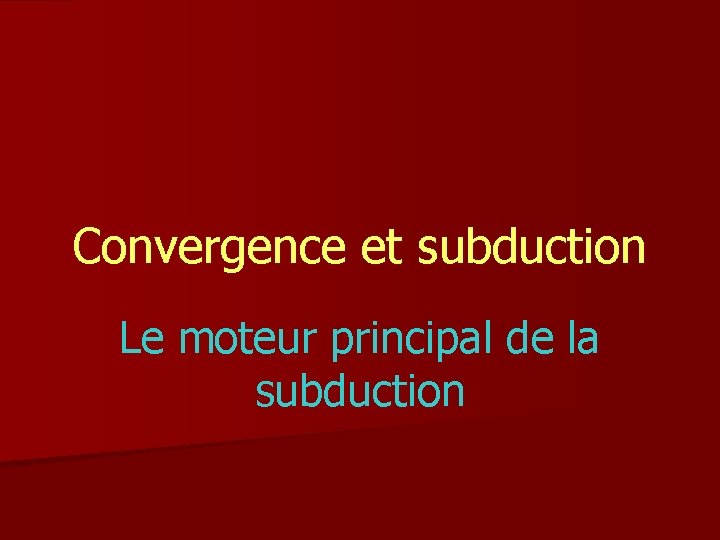 Convergence et subduction Le moteur principal de la subduction 