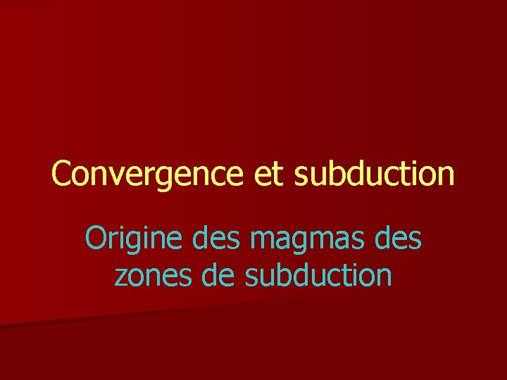 Convergence et subduction Origine des magmas des zones de subduction 