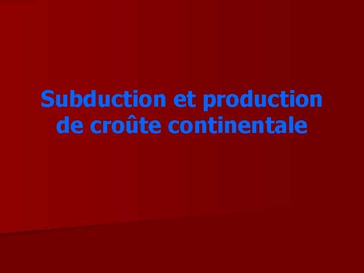 Subduction et production de croûte continentale 