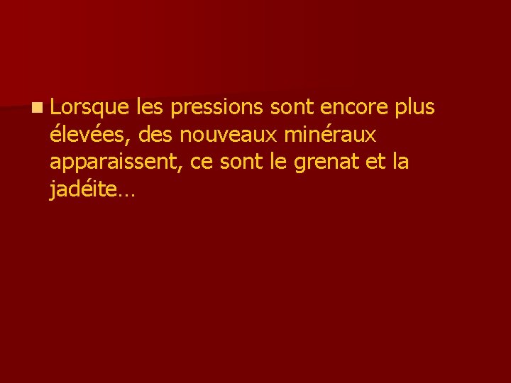 n Lorsque les pressions sont encore plus élevées, des nouveaux minéraux apparaissent, ce sont