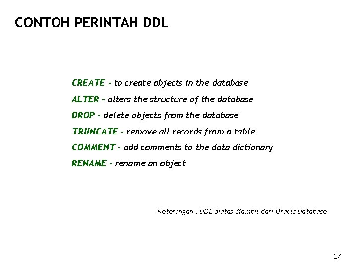 CONTOH PERINTAH DDL CREATE - to create objects in the database ALTER - alters