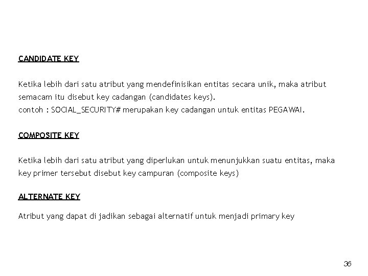 CANDIDATE KEY Ketika lebih dari satu atribut yang mendefinisikan entitas secara unik, maka atribut