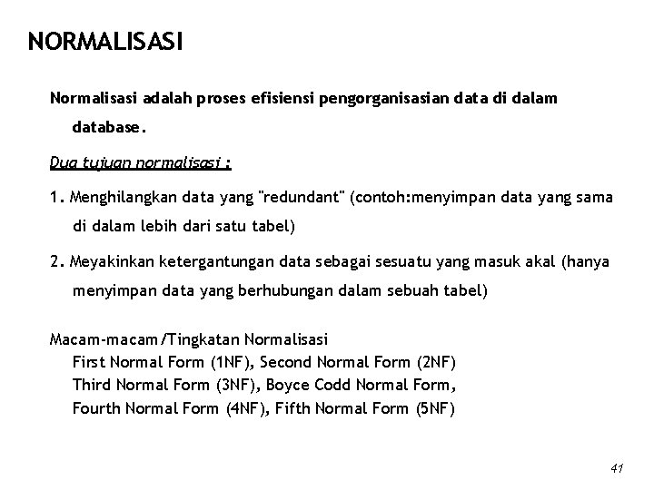 NORMALISASI Normalisasi adalah proses efisiensi pengorganisasian data di dalam database. Dua tujuan normalisasi :