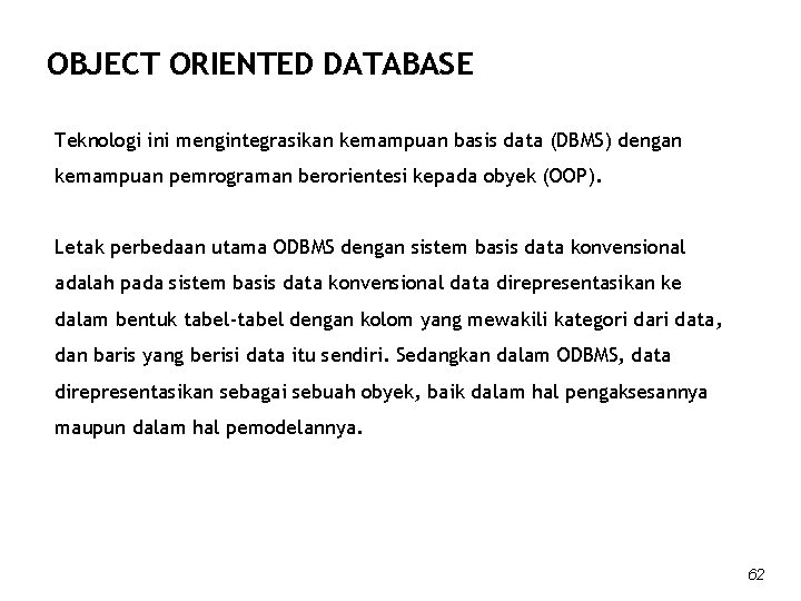 OBJECT ORIENTED DATABASE Teknologi ini mengintegrasikan kemampuan basis data (DBMS) dengan kemampuan pemrograman berorientesi