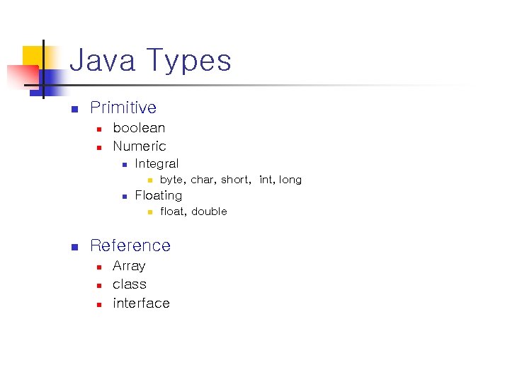 Java Types n Primitive n n boolean Numeric n Integral n n Floating n