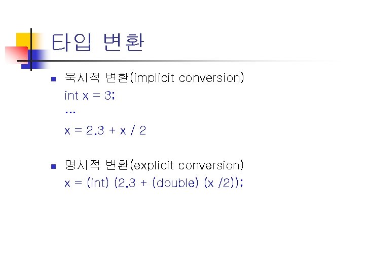 타입 변환 n 묵시적 변환(implicit conversion) int x = 3; … x = 2.