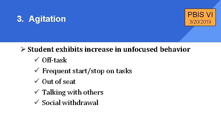 3. Agitation PBIS VI 3/20/2019 Ø Student exhibits increase in unfocused behavior ü Off-task