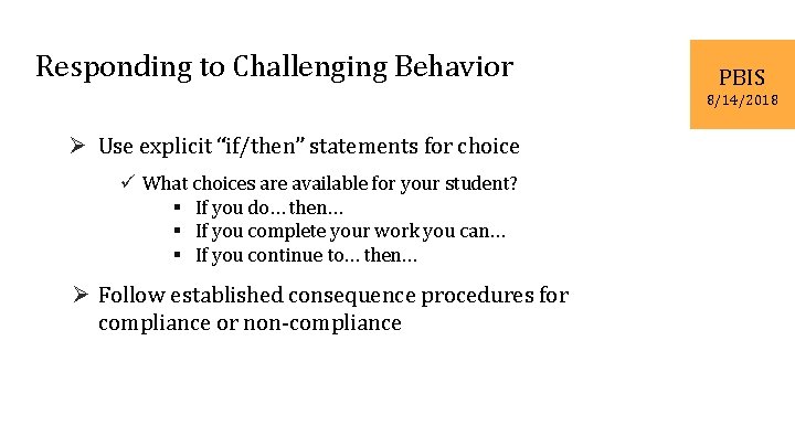 Responding to Challenging Behavior PBIS 8/14/2018 Ø Use explicit “if/then” statements for choice ü