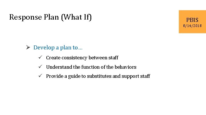 Response Plan (What If) PBIS 8/14/2018 Ø Develop a plan to… ü Create consistency