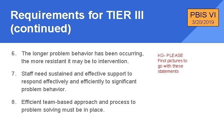 Requirements for TIER III (continued) 6. The longer problem behavior has been occurring, the