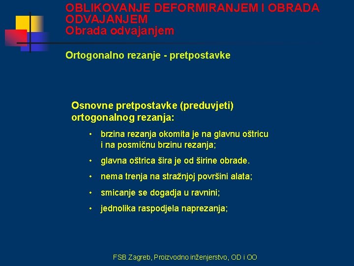 OBLIKOVANJE DEFORMIRANJEM I OBRADA ODVAJANJEM Obrada odvajanjem Ortogonalno rezanje - pretpostavke Osnovne pretpostavke (preduvjeti)