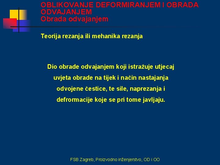 OBLIKOVANJE DEFORMIRANJEM I OBRADA ODVAJANJEM Obrada odvajanjem Teorija rezanja ili mehanika rezanja Dio obrade