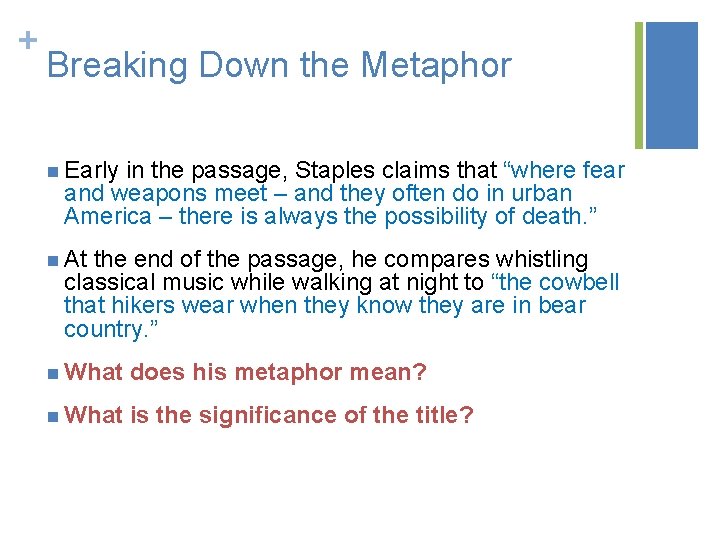 + Breaking Down the Metaphor n Early in the passage, Staples claims that “where