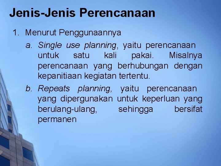 Jenis-Jenis Perencanaan 1. Menurut Penggunaannya a. Single use planning, yaitu perencanaan untuk satu kali