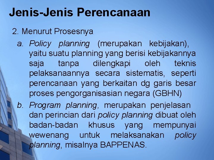 Jenis-Jenis Perencanaan 2. Menurut Prosesnya a. Policy planning (merupakan kebijakan), yaitu suatu planning yang