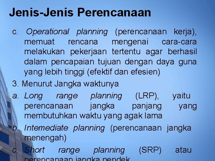 Jenis-Jenis Perencanaan c. Operational planning (perencanaan kerja), memuat rencana mengenai cara-cara melakukan pekerjaan tertentu
