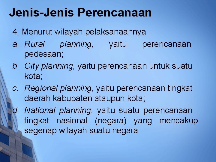 Jenis-Jenis Perencanaan 4. Menurut wilayah pelaksanaannya a. Rural planning, yaitu perencanaan pedesaan; b. City